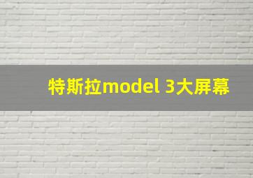 特斯拉model 3大屏幕